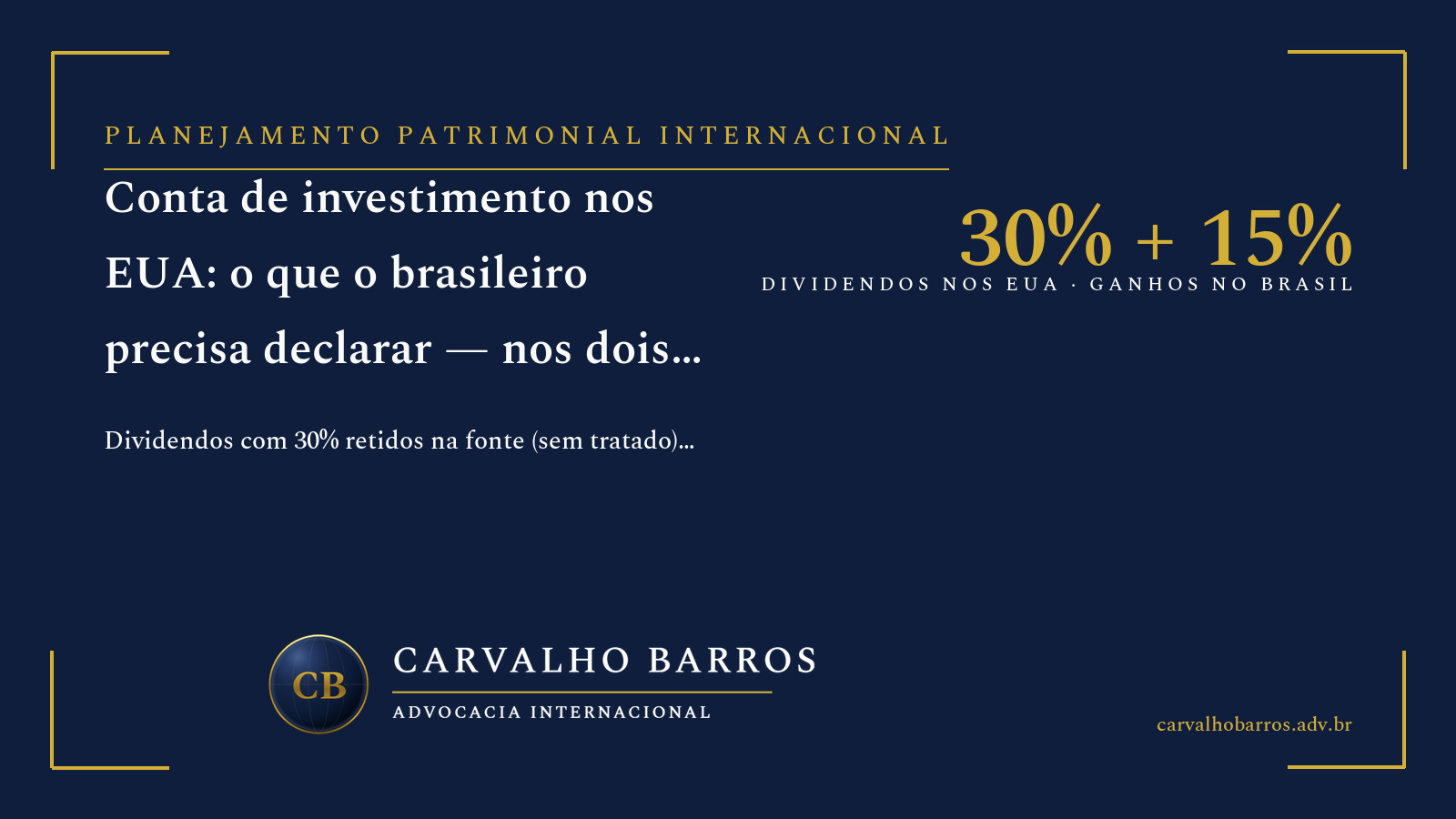 Conta de investimento nos EUA para o brasileiro: dividendos com retenção de 30% na fonte, ganhos tributados a 15% no Brasil pela Lei 14.754, W-8BEN, DCBE e o risco do estate tax americano na sucessão