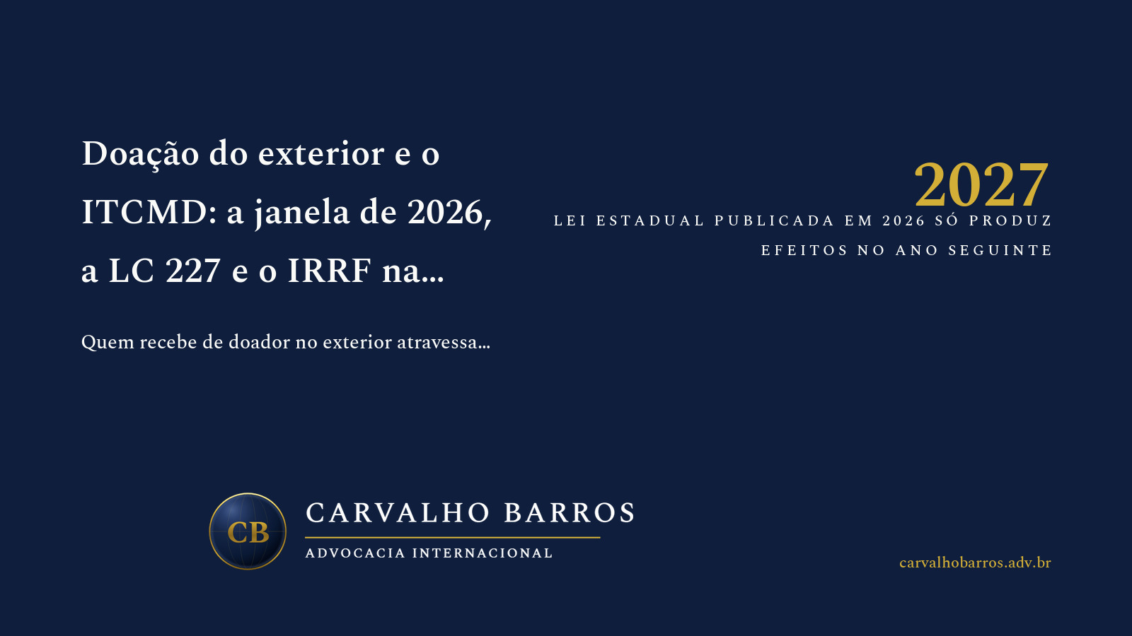 Doação internacional e ITCMD em 2026: com a LC 227/2026 em vigor desde 14 de janeiro, a matriz de competência dos arts. 158 e 159 definiu qual estado pode tributar a doação com doador, donatário ou bens no exterior — mas a maioria dos estados ainda não tem lei estadual válida editada após a EC 132/2023, e a anterioridade empurra a cobrança para 2027; no sentido inverso, a remessa de doação a não residente sofre IRRF de 15% pela Solução de Consulta COSIT 309/2018, cobrança cuja legalidade está em discussão