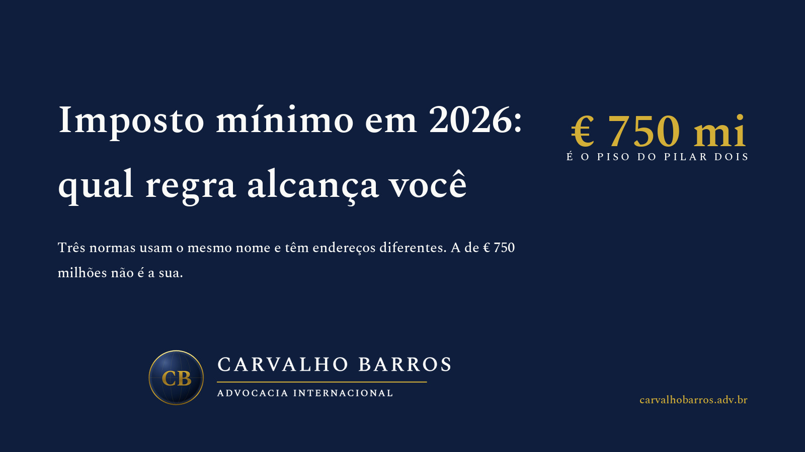 Imposto mínimo em 2026: três regras distintas circulam com o mesmo nome no Brasil e alcançam pessoas diferentes — o Adicional da Contribuição Social sobre o Lucro Líquido da Lei 15.079 de 27 de dezembro de 2024, que adapta o país às Regras GloBE do Pilar Dois da OCDE e só se aplica, pelo artigo 4, a entidade de grupo multinacional com receitas anuais de setecentos e cinquenta milhões de euros ou mais em pelo menos dois dos quatro anos fiscais anteriores; os quinze por cento do artigo 2, parágrafo 1, da Lei 14.754 de 12 de dezembro de 2023, que alcançam a pessoa física residente no Brasil com aplicações financeiras e entidades controladas no exterior sem nenhum piso de receita ou de patrimônio; e a tributação mínima do imposto de renda das pessoas físicas de altas rendas criada pela Lei 15.270 de 26 de novembro de 2025, no artigo 16-A da Lei 9.250, com alíquota de até dez por cento para quem soma mais de seiscentos mil reais de rendimentos no ano-calendário de 2026, cujo parágrafo 3, inciso 3, manda deduzir o imposto já apurado pela Lei 14.754 — e essa mesma Lei 15.270 passou a submeter os lucros e dividendos remetidos ao exterior à retenção na fonte de dez por cento, pelo novo parágrafo 4 do artigo 10 da Lei 9.249.