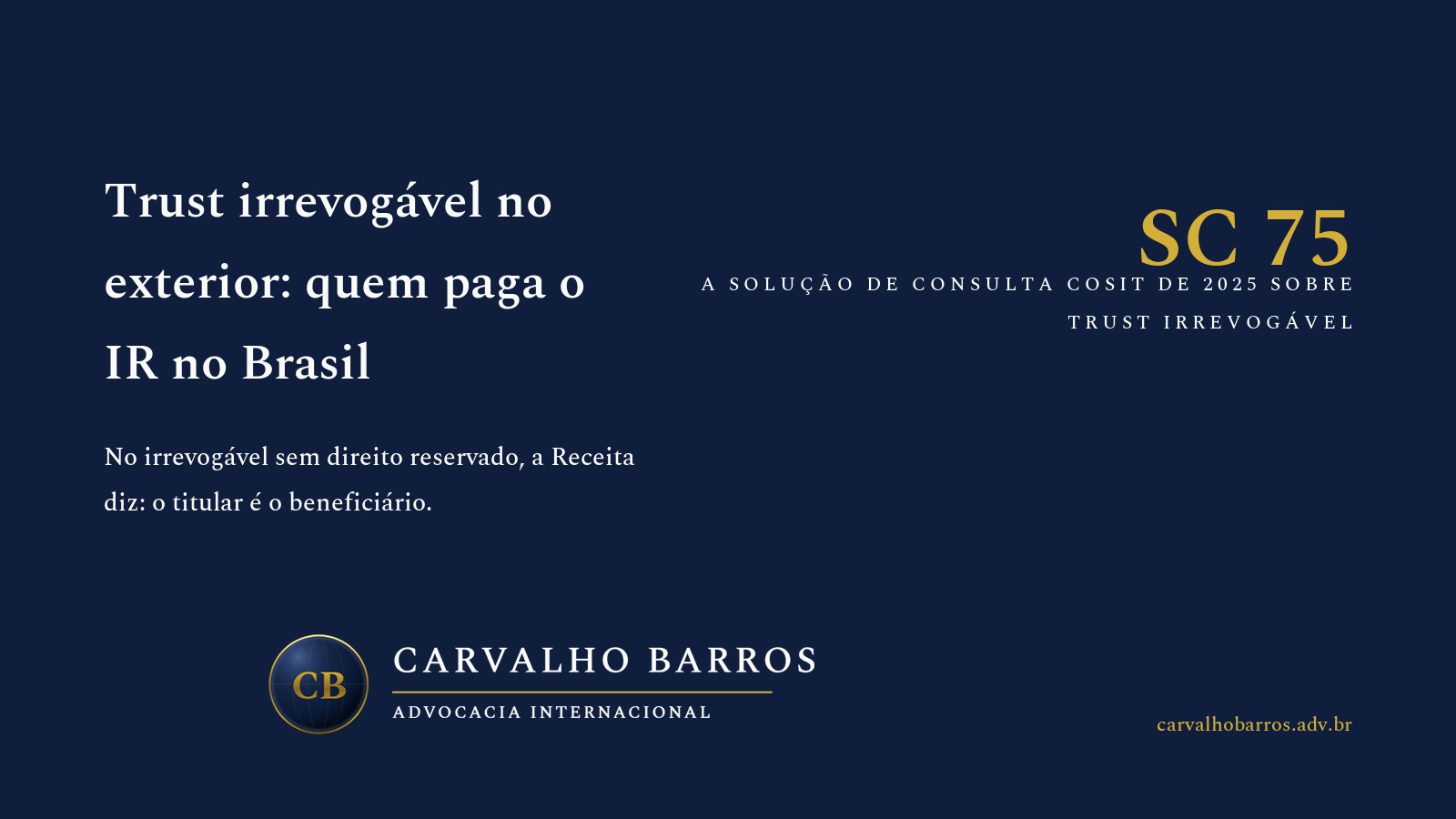 Capa do artigo, em cartão tipográfico: o título “Trust irrevogável no exterior: quem paga o IR no Brasil”, o subtítulo “No irrevogável sem direito reservado, a Receita diz: o titular é o beneficiário.” e o destaque “SC 75 — a Solução de Consulta Cosit de 2025 sobre trust irrevogável”.